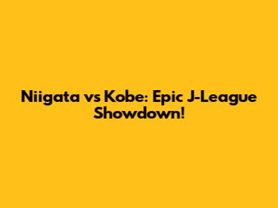 Niigata vs Kobe: Epic J-League Showdown!
