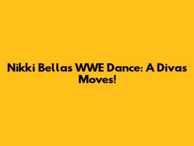 Nikki Bella's WWE Dance: A Diva's Moves!
