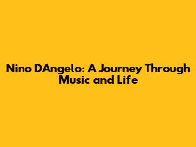 Nino D'Angelo: A Journey Through Music and Life