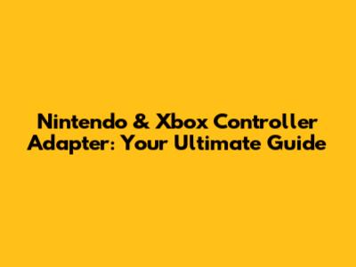 Nintendo & Xbox Controller Adapter: Your Ultimate Guide