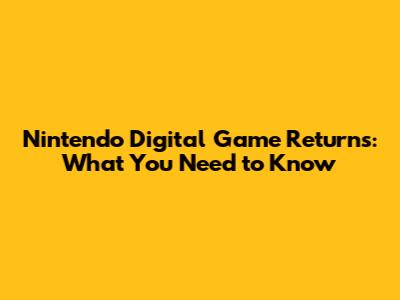 Nintendo Digital Game Returns: What You Need to Know