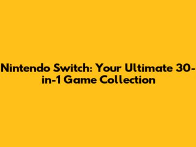 Nintendo Switch: Your Ultimate 30-in-1 Game Collection