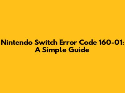 Nintendo Switch Error Code 160-01: A Simple Guide