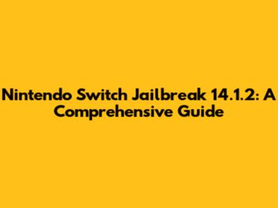 Nintendo Switch Jailbreak 14.1.2: A Comprehensive Guide