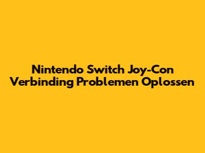 Nintendo Switch Joy-Con Verbinding Problemen Oplossen