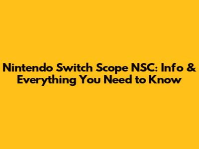 Nintendo Switch Scope NSC: Info & Everything You Need to Know
