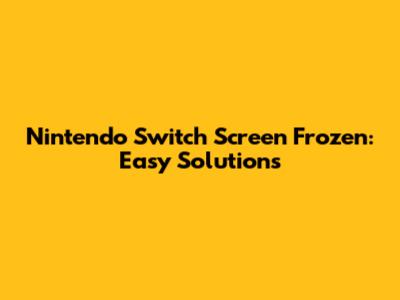 Nintendo Switch Screen Frozen: Easy Solutions