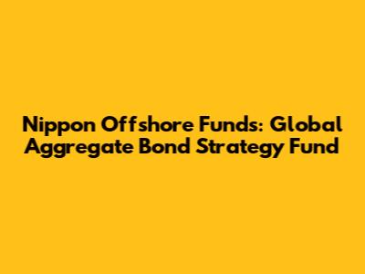 Nippon Offshore Funds: Global Aggregate Bond Strategy Fund