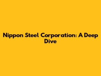 Nippon Steel Corporation: A Deep Dive