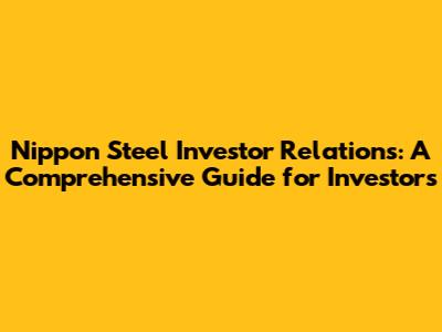 Nippon Steel Investor Relations: A Comprehensive Guide for Investors