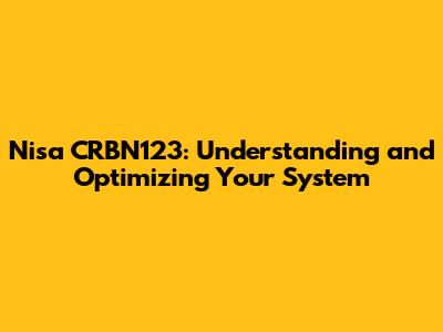 Nisa CRBN123: Understanding and Optimizing Your System