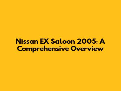 Nissan EX Saloon 2005: A Comprehensive Overview