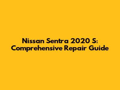 Nissan Sentra 2020 S: Comprehensive Repair Guide