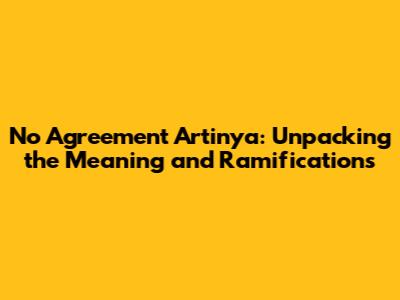 No Agreement Artinya: Unpacking the Meaning and Ramifications