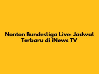Nonton Bundesliga Live: Jadwal Terbaru di iNews TV