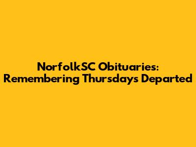 NorfolkSC Obituaries: Remembering Thursday's Departed
