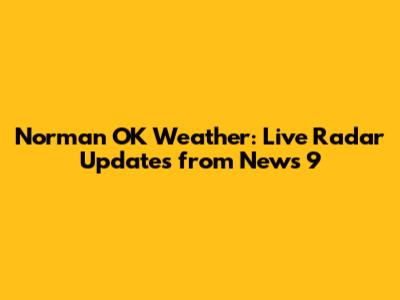 Norman OK Weather: Live Radar Updates from News 9