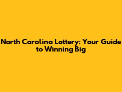 North Carolina Lottery: Your Guide to Winning Big