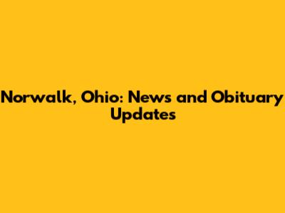 Norwalk, Ohio: News and Obituary Updates