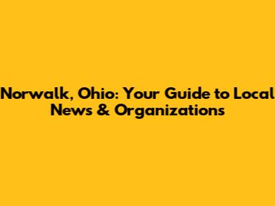 Norwalk, Ohio: Your Guide to Local News & Organizations