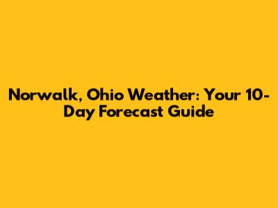 Norwalk, Ohio Weather: Your 10-Day Forecast Guide