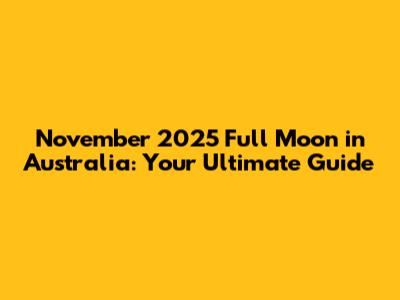 November 2025 Full Moon in Australia: Your Ultimate Guide