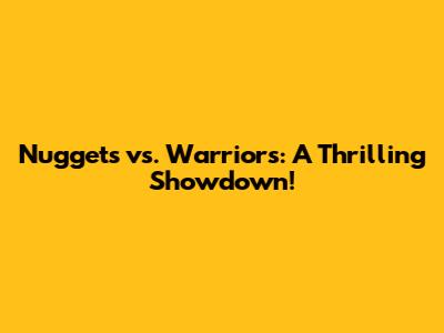 Nuggets vs. Warriors: A Thrilling Showdown!