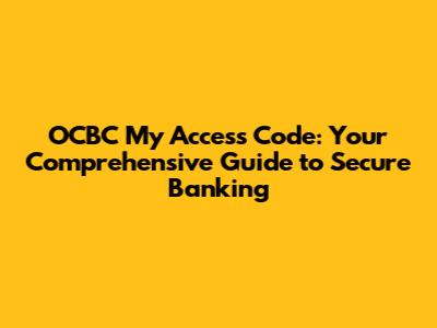 OCBC My Access Code: Your Comprehensive Guide to Secure Banking