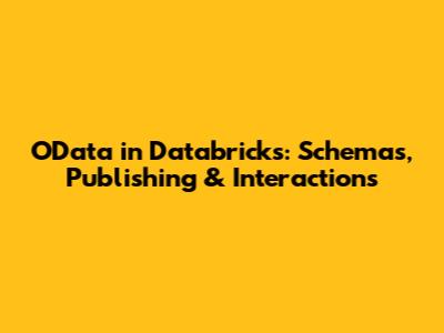 OData in Databricks: Schemas, Publishing & Interactions
