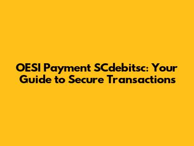 OESI Payment SCdebitsc: Your Guide to Secure Transactions