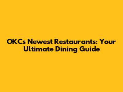 OKC's Newest Restaurants: Your Ultimate Dining Guide