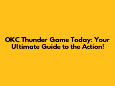 OKC Thunder Game Today: Your Ultimate Guide to the Action!