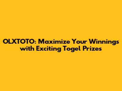 OLXTOTO: Maximize Your Winnings with Exciting Togel Prizes