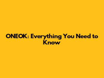 ONEOK: Everything You Need to Know