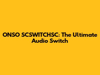 ONSO SCSWITCHSC: The Ultimate Audio Switch