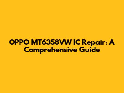 OPPO MT6358VW IC Repair: A Comprehensive Guide
