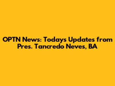 OPTN News: Today's Updates from Pres. Tancredo Neves, BA