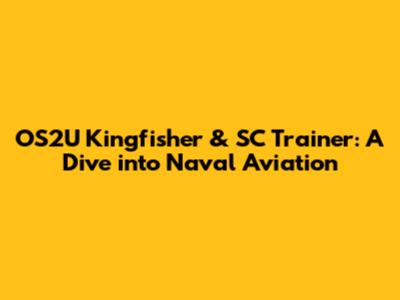 OS2U Kingfisher & SC Trainer: A Dive into Naval Aviation