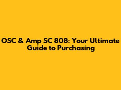 OSC & Amp SC 808: Your Ultimate Guide to Purchasing