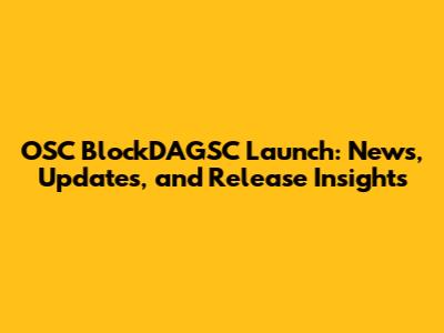 OSC BlockDAGSC Launch: News, Updates, and Release Insights