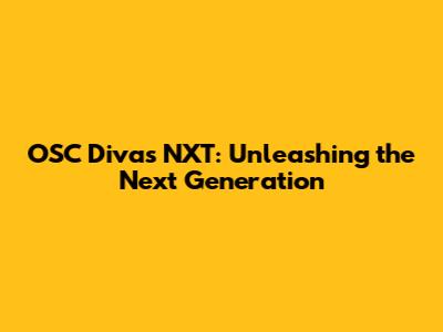 OSC Divas NXT: Unleashing the Next Generation