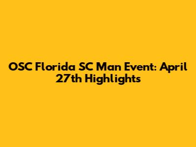OSC Florida SC Man Event: April 27th Highlights