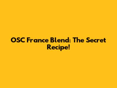 OSC France Blend: The Secret Recipe!