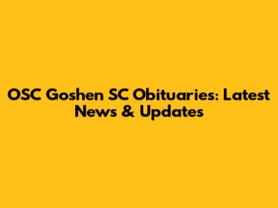 OSC Goshen SC Obituaries: Latest News & Updates