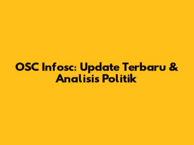 OSC Infosc: Update Terbaru & Analisis Politik