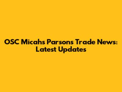 OSC Micah's Parsons Trade News: Latest Updates
