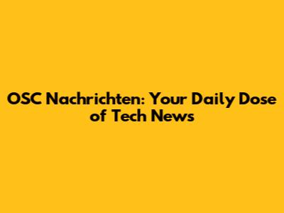 OSC Nachrichten: Your Daily Dose of Tech News