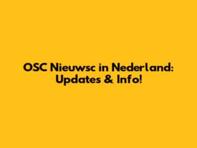 OSC Nieuwsc in Nederland: Updates & Info!