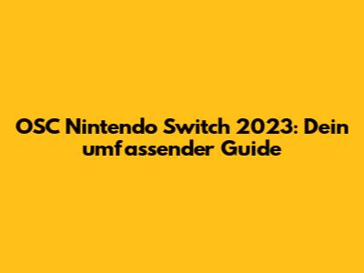OSC Nintendo Switch 2023: Dein umfassender Guide