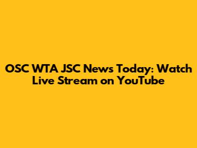 OSC WTA JSC News Today: Watch Live Stream on YouTube
